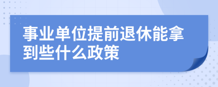 事业单位提前退休能拿到些什么政策