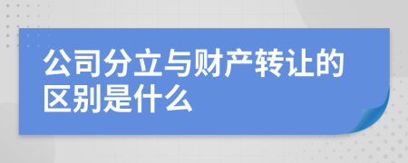 公司分立与财产转让的区别是什么