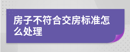 房子不符合交房标准怎么处理