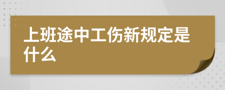 上班途中工伤新规定是什么