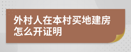 外村人在本村买地建房怎么开证明