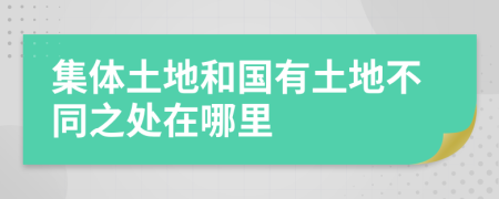 集体土地和国有土地不同之处在哪里