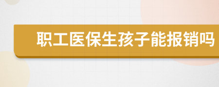 职工医保生孩子能报销吗