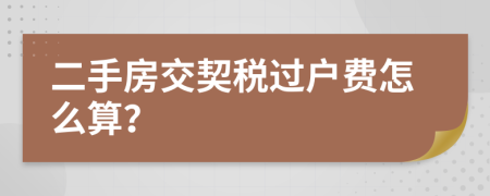 二手房交契税过户费怎么算？