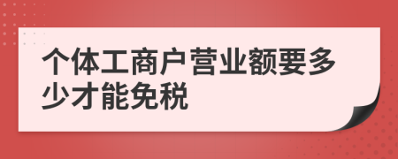 个体工商户营业额要多少才能免税