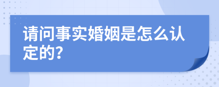 请问事实婚姻是怎么认定的？