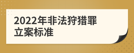 2022年非法狩猎罪立案标准