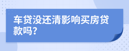 车贷没还清影响买房贷款吗？