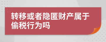 转移或者隐匿财产属于偷税行为吗