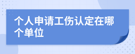 个人申请工伤认定在哪个单位