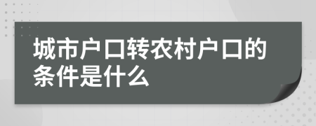 城市户口转农村户口的条件是什么