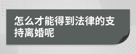 怎么才能得到法律的支持离婚呢