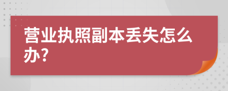 营业执照副本丢失怎么办?