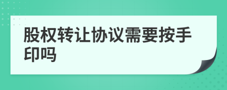 股权转让协议需要按手印吗