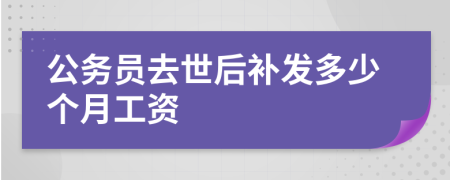 公务员去世后补发多少个月工资