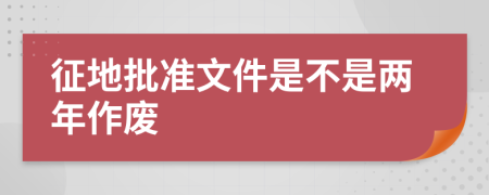 征地批准文件是不是两年作废