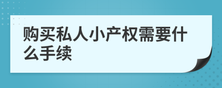 购买私人小产权需要什么手续