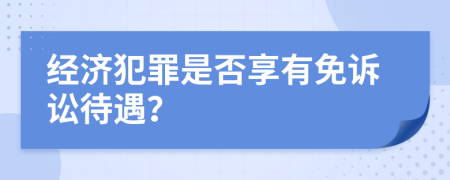 经济犯罪是否享有免诉讼待遇？