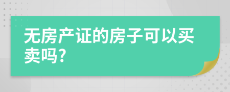 无房产证的房子可以买卖吗?