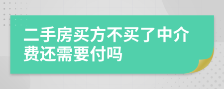 二手房买方不买了中介费还需要付吗