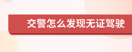 交警怎么发现无证驾驶