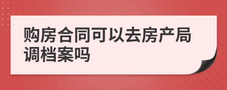 购房合同可以去房产局调档案吗