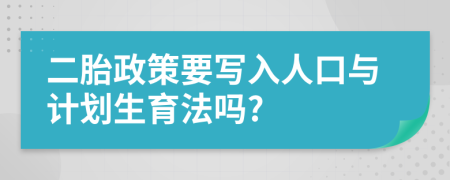 二胎政策要写入人口与计划生育法吗?