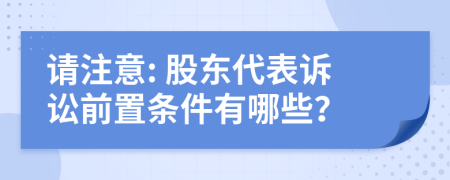 请注意: 股东代表诉讼前置条件有哪些？