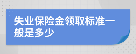 失业保险金领取标准一般是多少