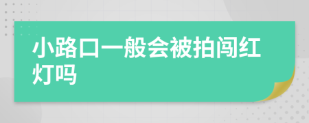 小路口一般会被拍闯红灯吗