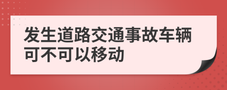 发生道路交通事故车辆可不可以移动