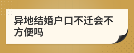 异地结婚户口不迁会不方便吗