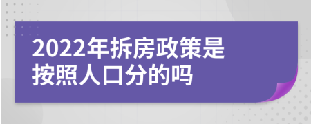 2022年拆房政策是按照人口分的吗