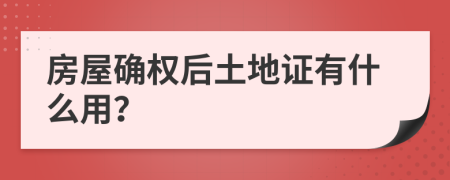 房屋确权后土地证有什么用？