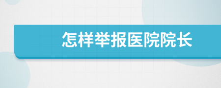 怎样举报医院院长