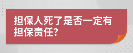 担保人死了是否一定有担保责任？