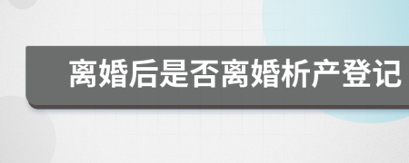 离婚后是否离婚析产登记