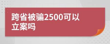 跨省被骗2500可以立案吗