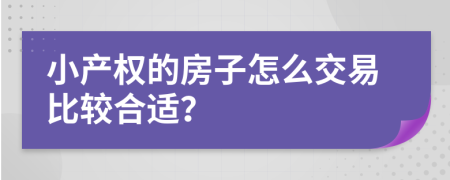 小产权的房子怎么交易比较合适？