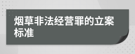 烟草非法经营罪的立案标准