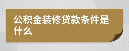 公积金装修贷款条件是什么