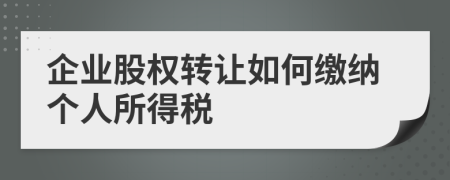 企业股权转让如何缴纳个人所得税