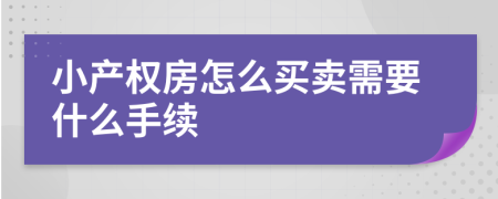 小产权房怎么买卖需要什么手续