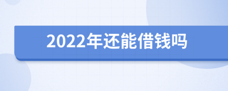 2022年还能借钱吗