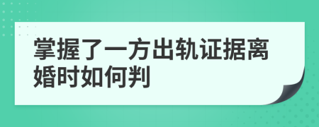 掌握了一方出轨证据离婚时如何判