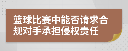 篮球比赛中能否请求合规对手承担侵权责任