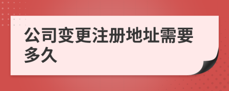 公司变更注册地址需要多久