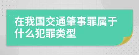 在我国交通肇事罪属于什么犯罪类型