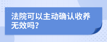 法院可以主动确认收养无效吗？