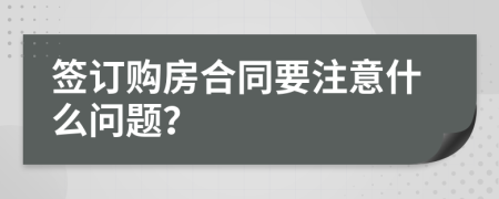 签订购房合同要注意什么问题？